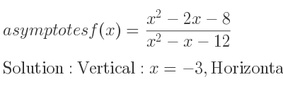 The asymptotes of f(x)=(x^2-2x-8)/(x^2-x-12) is Vertical: x=-3,Horizontal: y=1